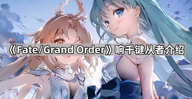 《Fate/Grand Order》响千键从者介绍